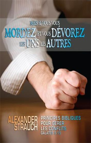 Mais si vous vous mordez et vous dévorez les uns les autres: Principes bibliques pour gérer les conflits (Galates 5.15)