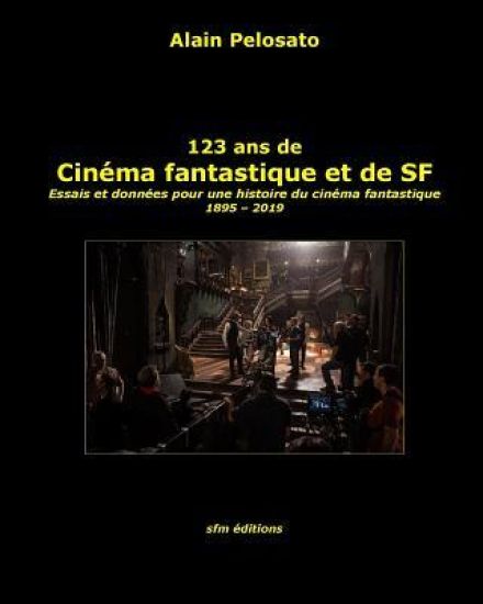 123 ANS de Cinéma Fantastique Et de SF: Essais Et Données Pour Une Histoire Du Cinéma Fantastique 1895 - 2019