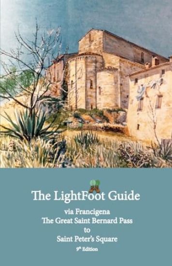 The LightFoot Guide to the via Francigena - Great Saint Bernard Pass to Saint Peter's Square, Rome - Edition 9