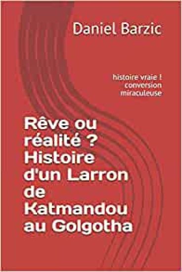 Rêve ou réalité ? Histoire d'un Larron de Katmandou au Golgotha: conversion miraculeuse