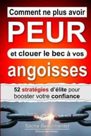 Comment ne plus avoir PEUR et clouer le bec à vos angoisses