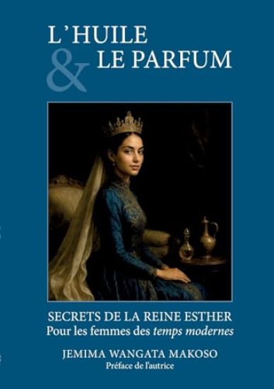 L'Huile Et Le Parfum: SECRETS DE LA REINE ESTHER Pour les femmes des temps modernes