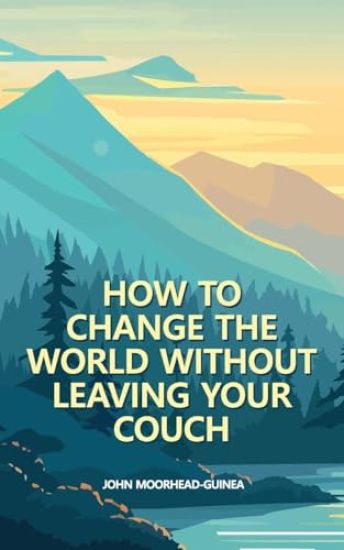 How to Change the World Without Leaving Your Couch
