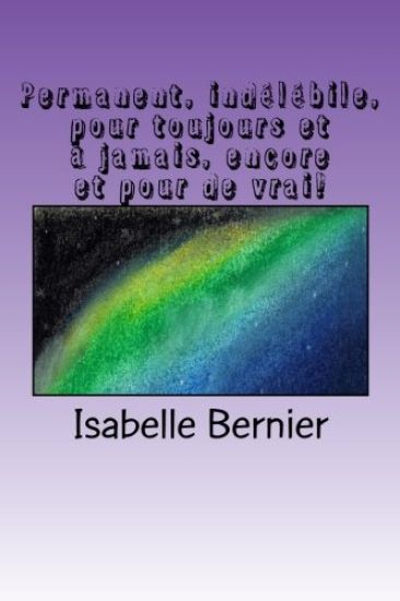 Permanent, indélébile, pour toujours et à jamais, encore et pour de vrai!