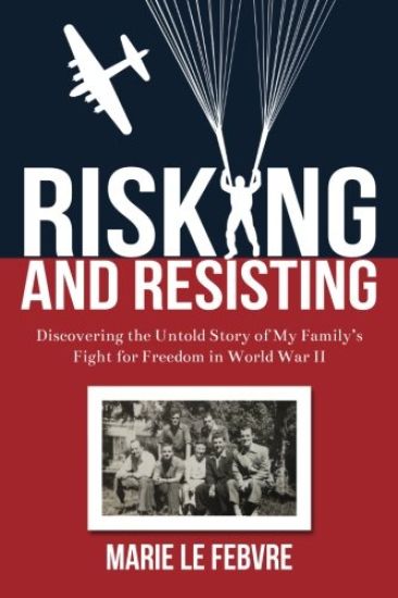 Risking and Resisting: Discovering the Untold Story of My Family's Fight for Freedom in World War II