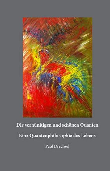Die vernünftigen und schönen Quanten: Eine Quantenphilosopie des Lebens