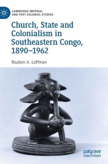 Church, State and Colonialism in Southeastern Congo, 1890–1962