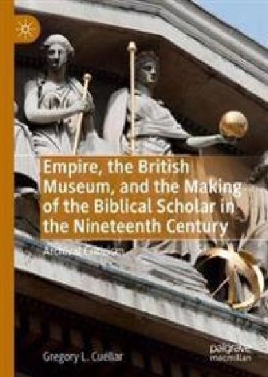 Empire, the British Museum, and the Making of the Biblical Scholar in the Nineteenth Century