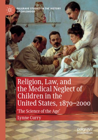 Religion, Law, and the Medical Neglect of Children in the United States, 1870–2000