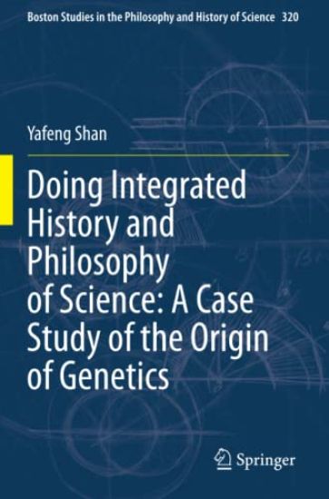 Doing Integrated History and Philosophy of Science: A Case Study of the Origin of Genetics