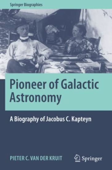 Pioneer of Galactic Astronomy: A Biography of Jacobus C. Kapteyn