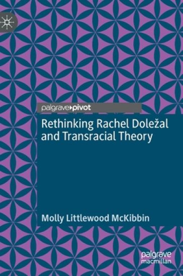 Rethinking Rachel Doležal and Transracial Theory