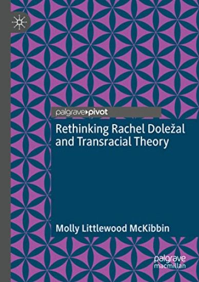 Rethinking Rachel Doležal and Transracial Theory