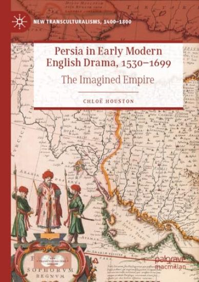 Persia in Early Modern English Drama, 1530–1699