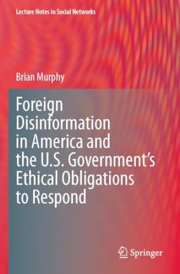 Foreign Disinformation in America and the U.S. Government’s Ethical Obligations to Respond