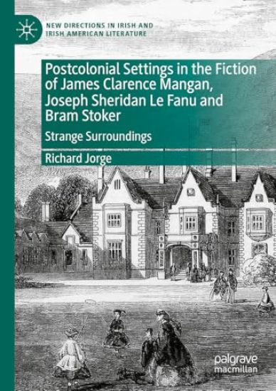 Postcolonial Settings in the Fiction of James Clarence Mangan, Joseph Sheridan Le Fanu and Bram Stoker