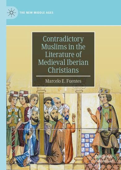 Contradictory Muslims in the Literature of Medieval Iberian Christians