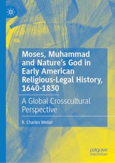 Moses, Muhammad and Nature’s God in Early American Religious-Legal History, 1640-1830