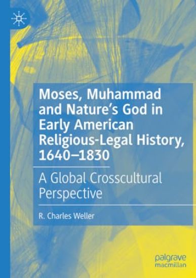 Moses, Muhammad and Nature’s God in Early American Religious-Legal History, 1640-1830