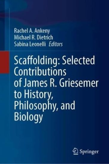 Scaffolding: Selected Contributions of James R. Griesemer to History, Philosophy, and Biology