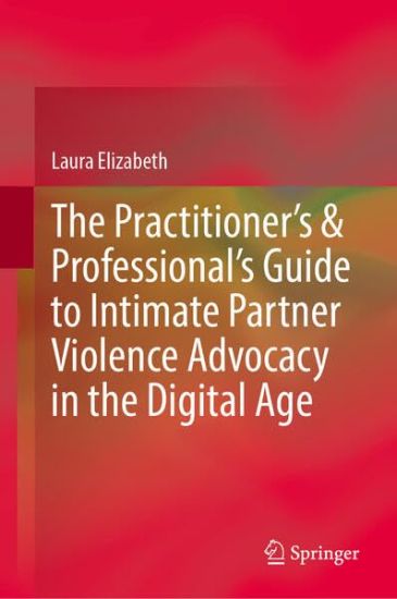 The Practitioner’s & Professional’s Guide to Intimate Partner Violence Advocacy in the Digital Age