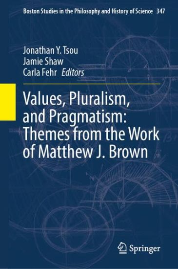 Values, Pluralism, and Pragmatism: Themes from the Work of Matthew J. Brown