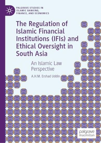 The Regulation of Islamic Financial Institutions (IFIs) and Ethical Oversight in South Asia