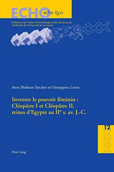Inventer Le Pouvoir Féminin: Cléopâtre I Et Cléopâtre II, Reines d'Egypte Au IIe S. Av. J.-C.