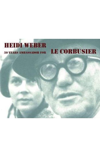 Heidi Weber – 50 Years Ambassador for Le Corbusier 1958–2008