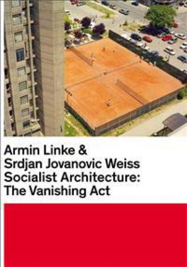 Armin Linke & Srdjan Jovanovic Weiss: Socialist Architecture
