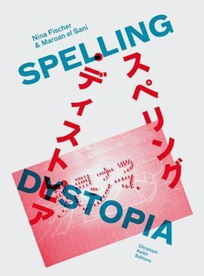 Nina Fischer & Maroan el Sani: Spelling Dystopia