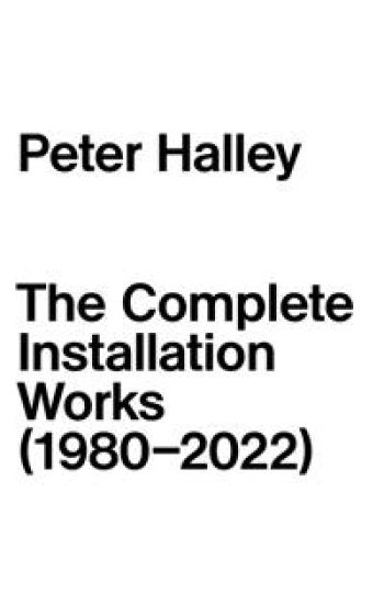 Peter Halley: The Complete Installation Works (1980-2022)