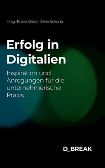 Erfolg in Digitalien: Inspiration und Anregungen für die unternehmerische Praxis