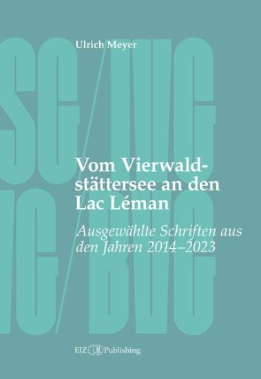 Vom Vierwaldstättersee an den Lac Léman: Ausgewählte Schriften aus den Jahren 2014 - 2023