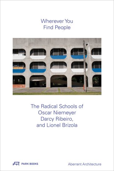 Wherever You Find People – The Radical Schools of Oscar Niemeyer, Darcy Ribeiro, and Leonel Brizola