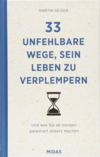 Geiger, M: 33 unfehlbare Wege, um sein Leben zu verplempern