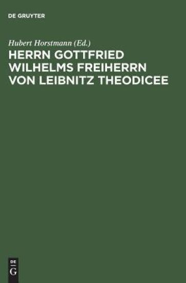 Herrn Gottfried Wilhelms Freiherrn Von Leibnitz Theodicee Das Ist, Nach Der 1744 Erschienenen Mit Zusaetzen Und Anmerkungen Von