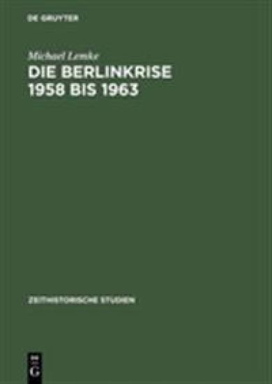 Die Berlinkrise 1958 Bis 1963 Interessen Und Handlungsspielraume Der Sed Im Ost-West-Konflikt