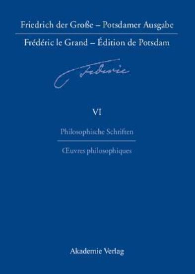 Friedrich der Große - Potsdamer Ausgabe Frédéric le Grand - Édition de Potsdam, BAND 6, Philosophische Schriften - Oeuvres philosophiques