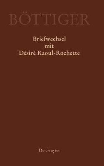 Karl August Böttiger – Briefwechsel mit Désiré Raoul-Rochette
