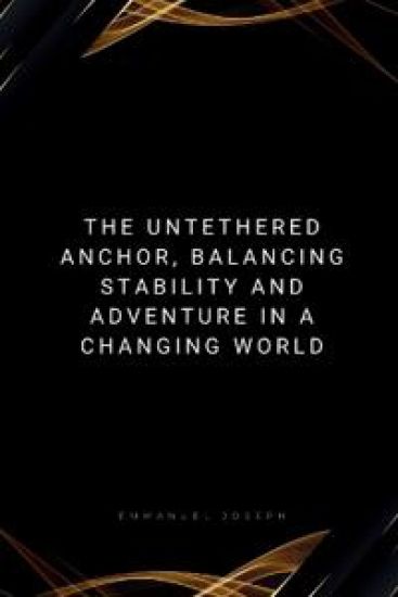 The Untethered Anchor, Balancing Stability and Adventure in a Changing World
