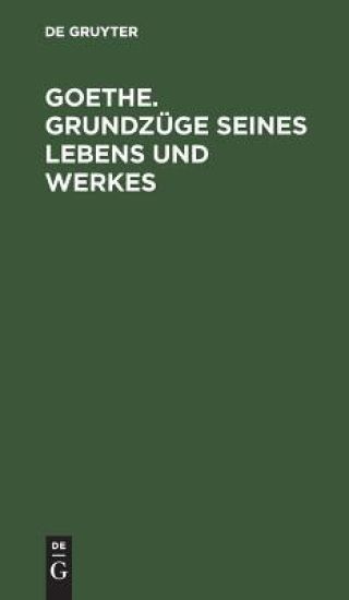 Goethe. Grundzüge seines Lebens und Werkes
