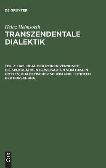 Das Ideal Der Reinen Vernunft; Die Spekulativen Beweisarten Vom Dasein Gottes; Dialektischer Schein Und Leitideen Der Forschung