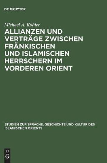 Allianzen und Verträge zwischen fränkischen und islamischen Herrschern im Vorderen Orient