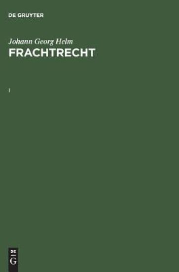 Johann Georg Helm: Frachtrecht. I