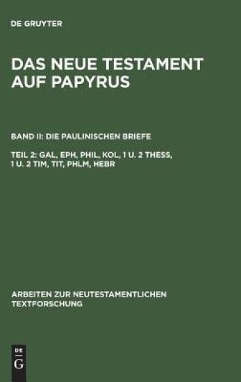 Das Neue Testament auf Papyrus, Teil 2, Gal, Eph, Phil, Kol, 1 u. 2 Thess, 1 u. 2 Tim, Tit, Phlm, Hebr