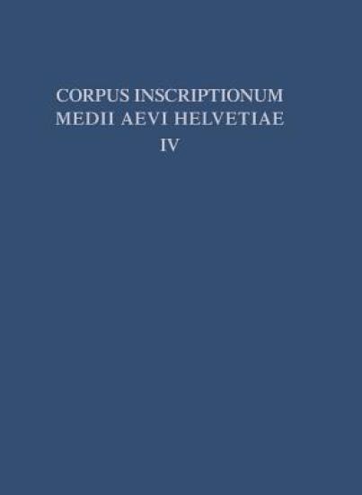 Die Inschriften Der Kantone Luzern, Unterwalden, Uri, Schwyz, Zug, Zürich, Schaffhausen, Thurgau, St. Gallen Und Des Fürstentums Liechtenstein Bis 1300, Mit Nachträgen Zu Den Bänden I - III