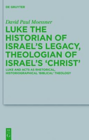 Luke the Historian of Israel’s Legacy, Theologian of Israel’s ‘Christ’