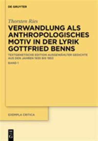 Verwandlung ALS Anthropologisches Motiv in Der Lyrik Gottfried Benns: Textgenetische Edition Ausgewählter Gedichte Aus Den Jahren 1935 Bis 1953