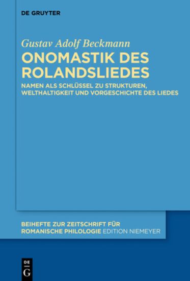 Onomastik Des Rolandsliedes: Namen ALS Schlüssel Zu Strukturen, Welthaltigkeit Und Vorgeschichte Des Liedes